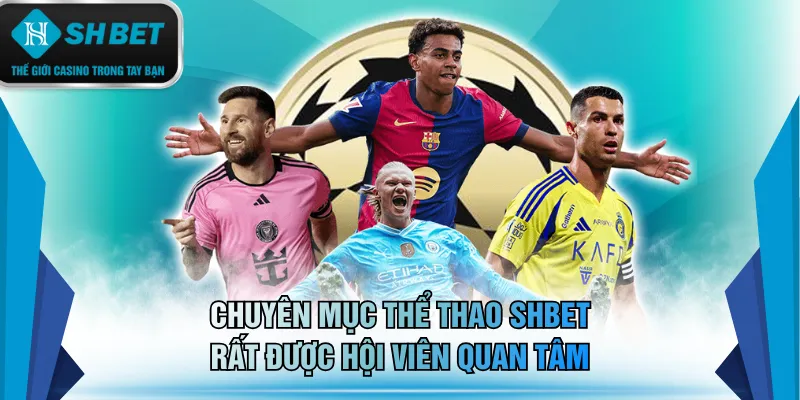 Chuyên mục thể thao SHBET rất được hội viên quan tâm