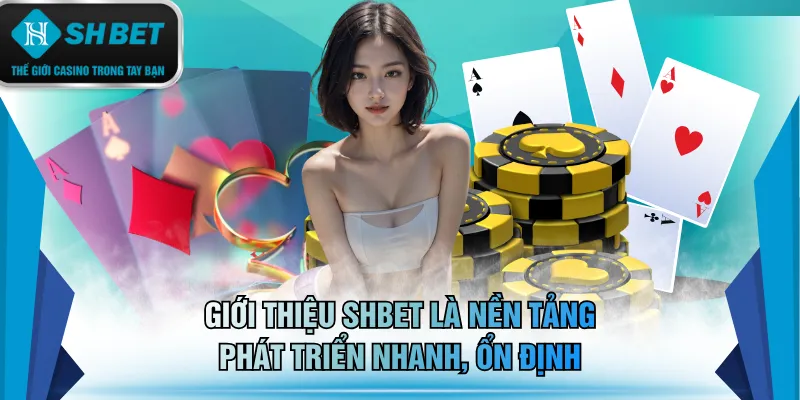 Giới thiệu SHBET là nền tảng phát triển nhanh, ổn định