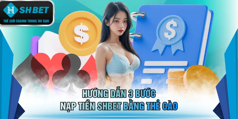 Hướng dẫn 3 bước nạp tiền SHBET bằng thẻ cào