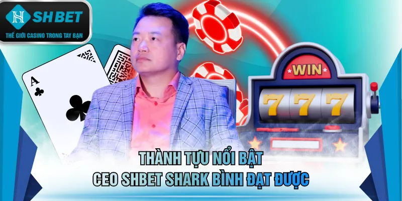 Thành tựu ấn tượng của CEO Shark Bình tại SHBET