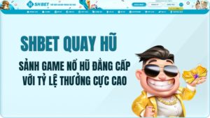 Shbet Quay Hũ - Sảnh Game Nổ Hũ Đẳng Cấp Với Tỷ Lệ Thưởng Cực Cao